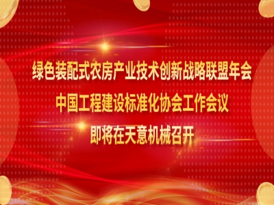 綠色裝配式農(nóng)房產(chǎn)業(yè)技術(shù)創(chuàng)新戰(zhàn)略聯(lián)盟年會(huì)、中國工程建設(shè)標(biāo)準(zhǔn)化協(xié)會(huì)工作會(huì)議即將在天意機(jī)械召開